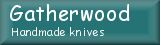 Hand made knives by Gatherwood